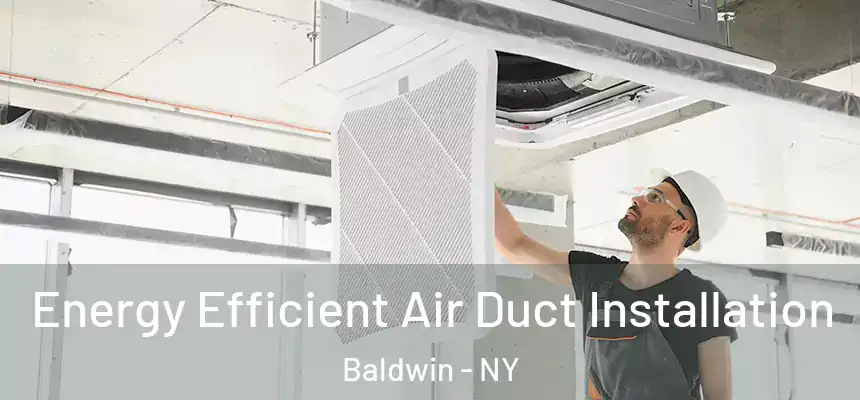  Energy Efficient Air Duct Installation Baldwin - NY